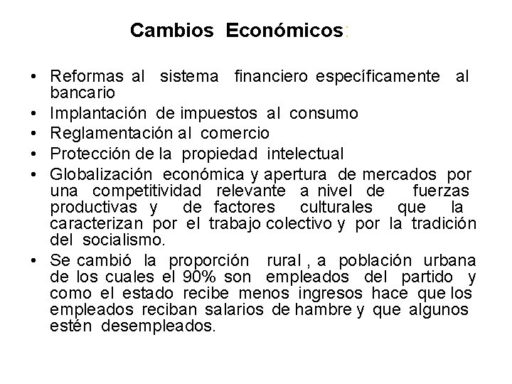 Cambios Económicos: • Reformas al sistema financiero específicamente al bancario • Implantación de impuestos