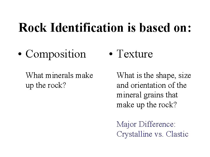 Rock Identification is based on: • Composition What minerals make up the rock? •