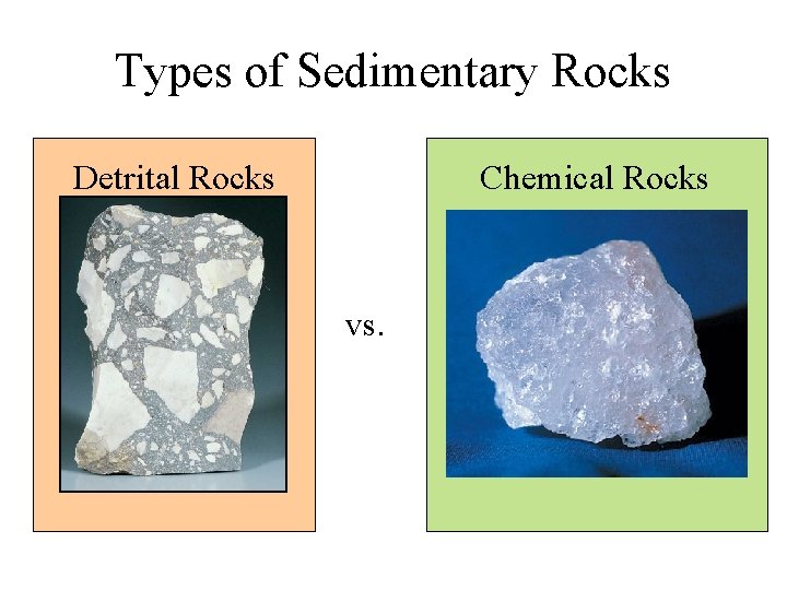 Types of Sedimentary Rocks Detrital Rocks Chemical Rocks vs. 