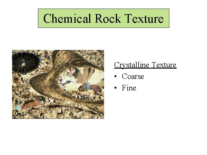 Chemical Rock Texture Crystalline Texture • Coarse • Fine 