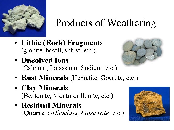 Products of Weathering • Lithic (Rock) Fragments (granite, basalt, schist, etc. ) • Dissolved