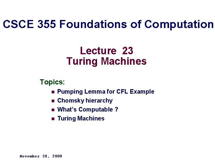 CSCE 355 Foundations of Computation Lecture 23 Turing Machines Topics: n Pumping Lemma for