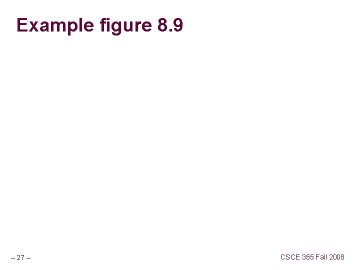 Example figure 8. 9 – 27 – CSCE 355 Fall 2008 