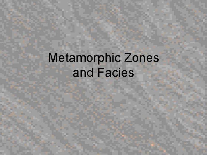 Metamorphic Zones and Facies 