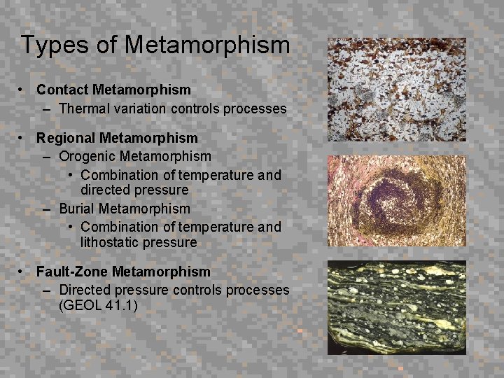 Types of Metamorphism • Contact Metamorphism – Thermal variation controls processes • Regional Metamorphism