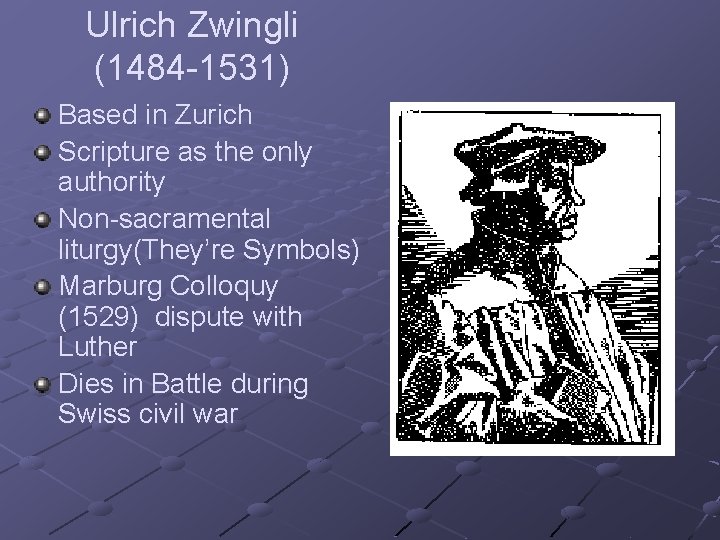 Ulrich Zwingli (1484 -1531) Based in Zurich Scripture as the only authority Non-sacramental liturgy(They’re