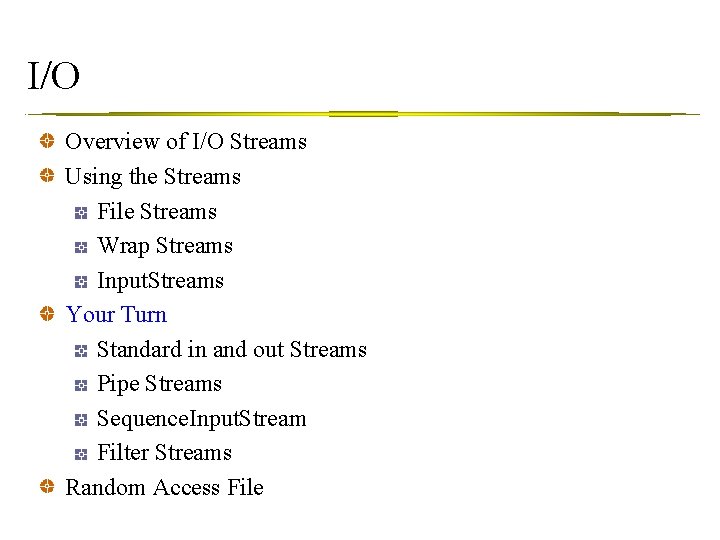 I/O Overview of I/O Streams Using the Streams File Streams Wrap Streams Input. Streams