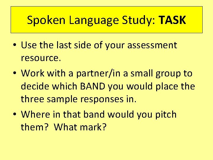Spoken Language Study: TASK • Use the last side of your assessment resource. • Spoken Language Study: TASK • Use the last side of your assessment resource. •