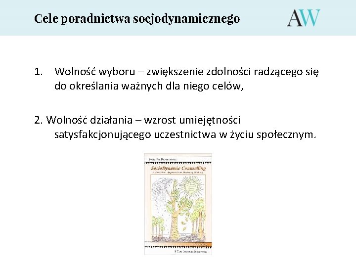 Cele poradnictwa socjodynamicznego 1. Wolność wyboru – zwiększenie zdolności radzącego się do określania ważnych