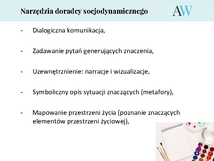 Narzędzia doradcy socjodynamicznego - Dialogiczna komunikacja, - Zadawanie pytań generujących znaczenia, - Uzewnętrznienie: narracje