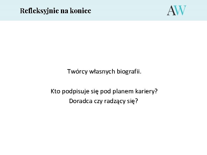 Refleksyjnie na koniec Twórcy własnych biografii. Kto podpisuje się pod planem kariery? Doradca czy