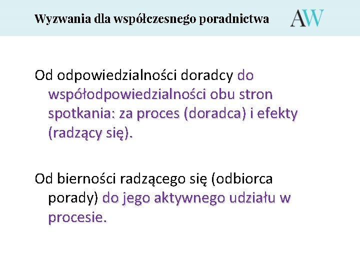 Wyzwania dla współczesnego poradnictwa Od odpowiedzialności doradcy do współodpowiedzialności obu stron spotkania: za proces