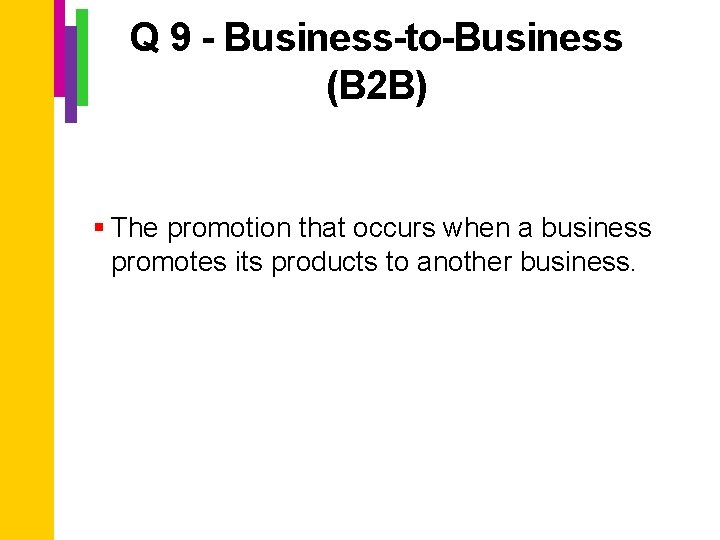 Q 9 - Business-to-Business (B 2 B) § The promotion that occurs when a