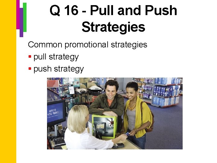 Q 16 - Pull and Push Strategies Common promotional strategies § pull strategy §