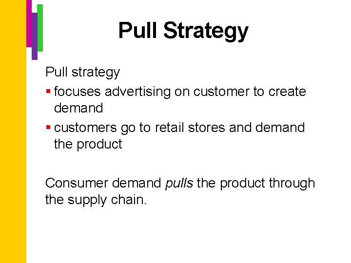 Pull Strategy Pull strategy § focuses advertising on customer to create demand § customers