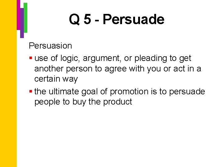Q 5 - Persuade Persuasion § use of logic, argument, or pleading to get