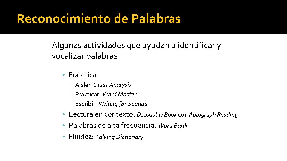 Reconocimiento de Palabras Algunas actividades que ayudan a identificar y vocalizar palabras • Fonética