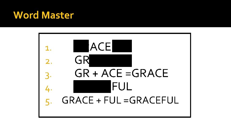 Word Master 1. GRACEFUL 2. GRACEFUL 3. GR + ACE =GRACE 4. GRACEFUL 5.