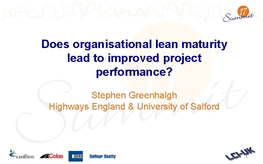Does organisational lean maturity lead to improved project performance? Stephen Greenhalgh Highways England & Does organisational lean maturity lead to improved project performance? Stephen Greenhalgh Highways England &
