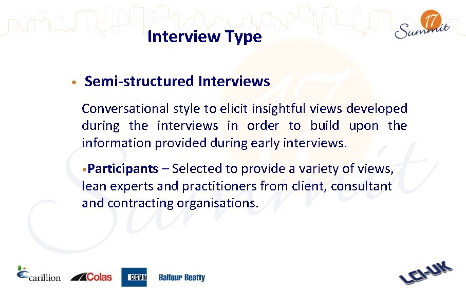 Interview Type • Semi-structured Interviews Conversational style to elicit insightful views developed during the Interview Type • Semi-structured Interviews Conversational style to elicit insightful views developed during the
