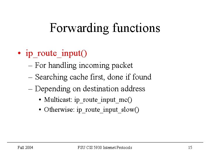 Forwarding functions • ip_route_input() – For handling incoming packet – Searching cache first, done