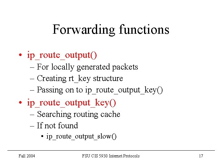Forwarding functions • ip_route_output() – For locally generated packets – Creating rt_key structure –