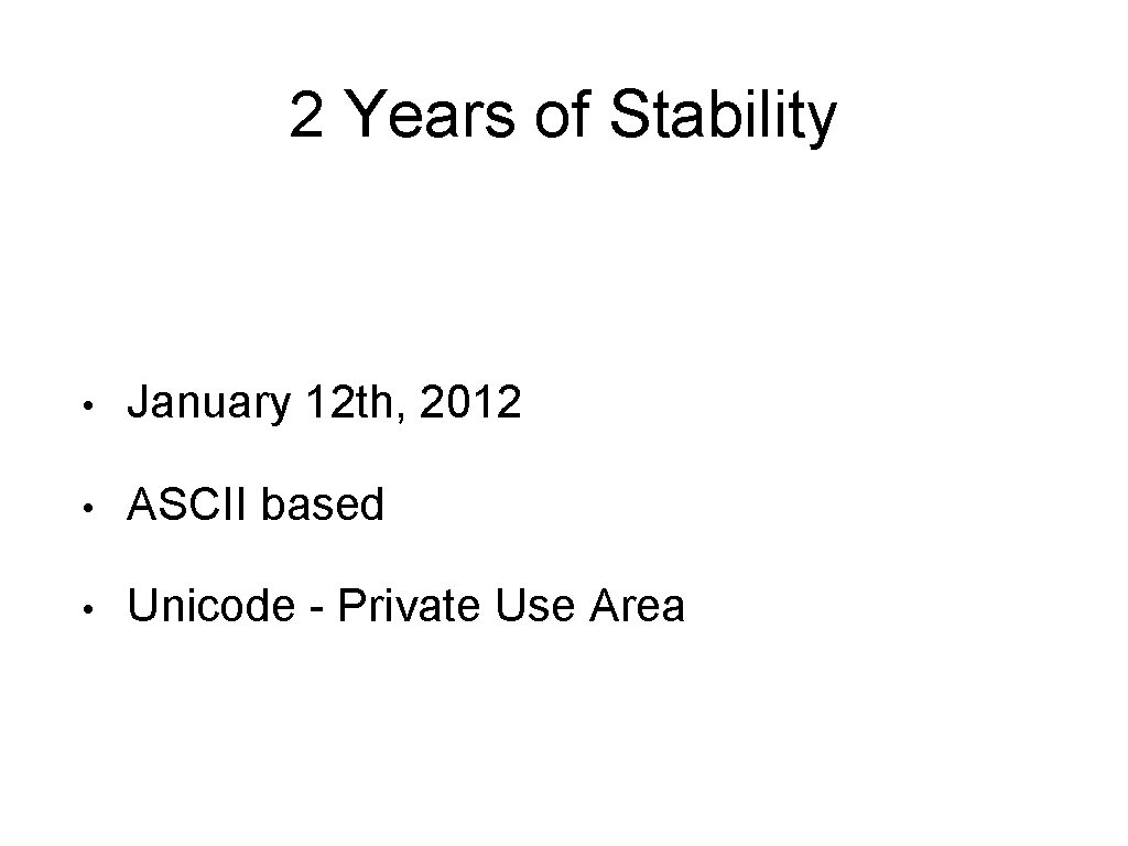 2 Years of Stability • January 12 th, 2012 • ASCII based • Unicode