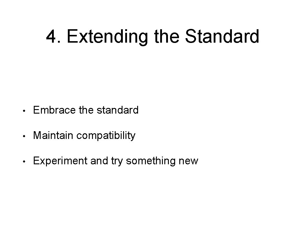 4. Extending the Standard • Embrace the standard • Maintain compatibility • Experiment and