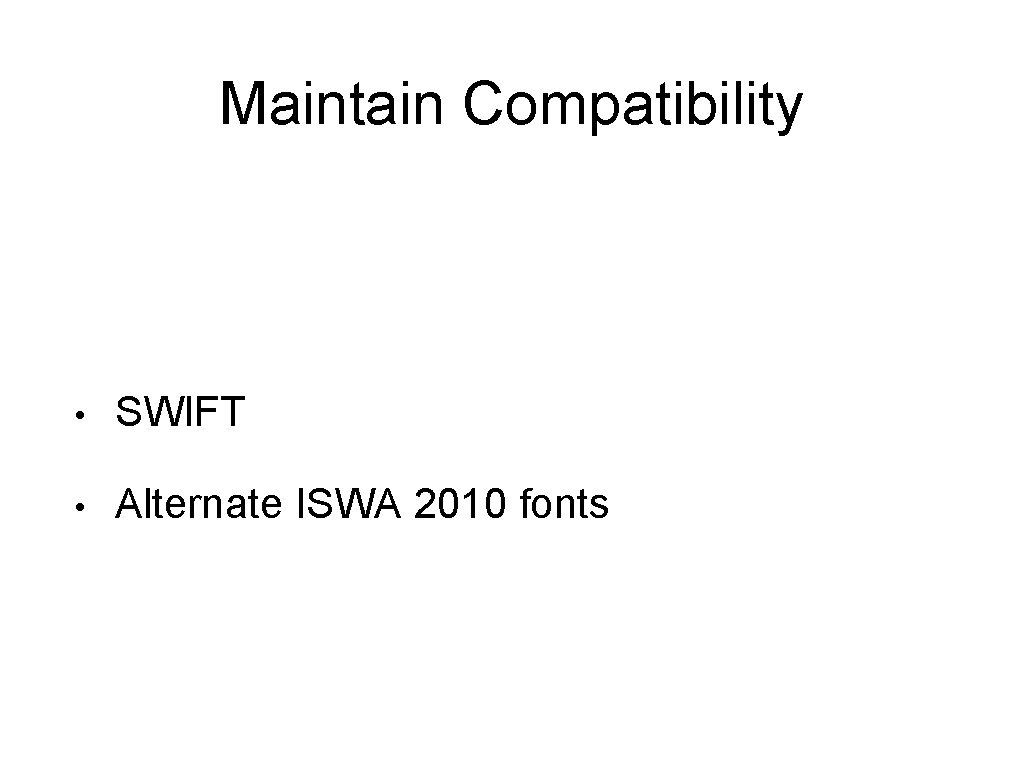 Maintain Compatibility • SWIFT • Alternate ISWA 2010 fonts 