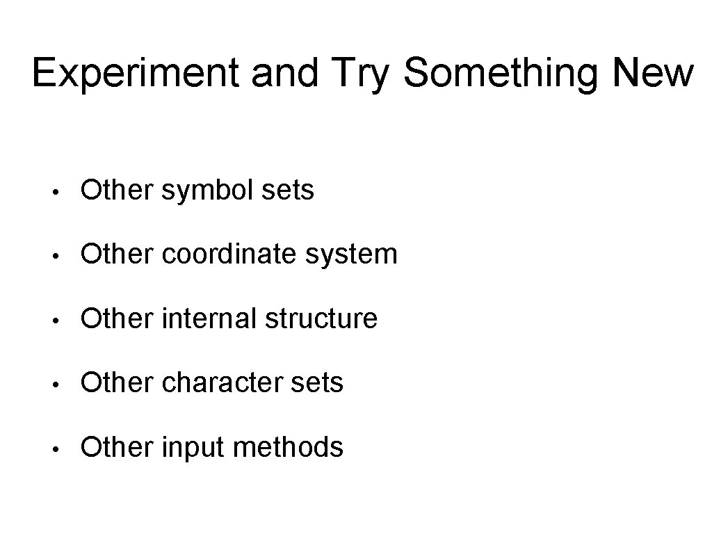 Experiment and Try Something New • Other symbol sets • Other coordinate system •