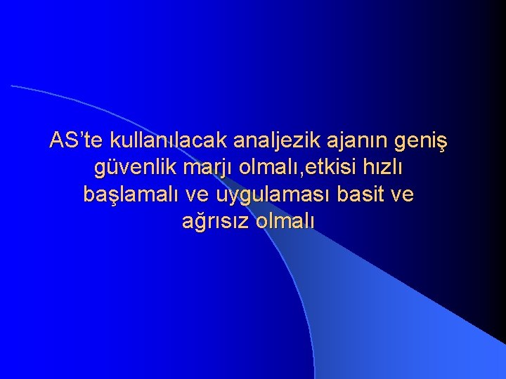 AS’te kullanılacak analjezik ajanın geniş güvenlik marjı olmalı, etkisi hızlı başlamalı ve uygulaması basit