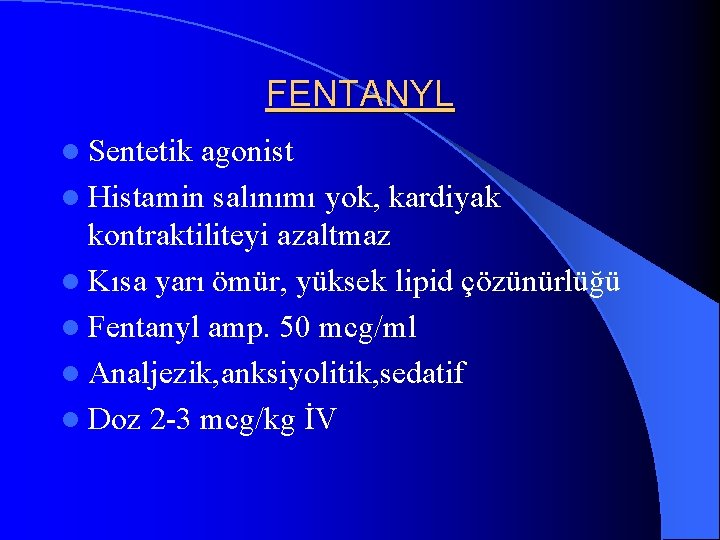 FENTANYL l Sentetik agonist l Histamin salınımı yok, kardiyak kontraktiliteyi azaltmaz l Kısa yarı