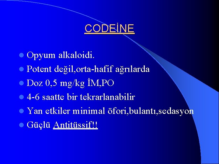 CODEİNE l Opyum alkaloidi. l Potent değil, orta-hafif ağrılarda l Doz 0, 5 mg/kg
