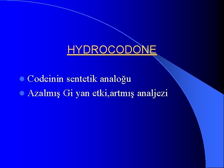 HYDROCODONE l Codeinin sentetik analoğu l Azalmış Gi yan etki, artmış analjezi 