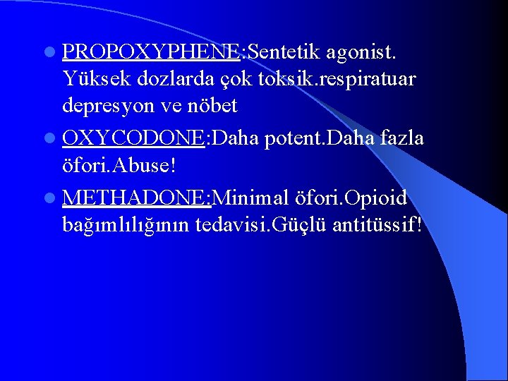 l PROPOXYPHENE: Sentetik agonist. Yüksek dozlarda çok toksik. respiratuar depresyon ve nöbet l OXYCODONE: