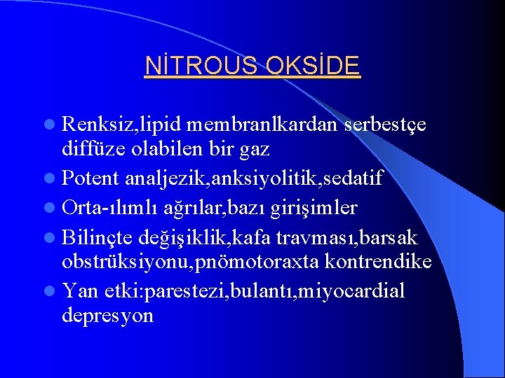 NİTROUS OKSİDE l Renksiz, lipid membranlkardan serbestçe diffüze olabilen bir gaz l Potent analjezik,