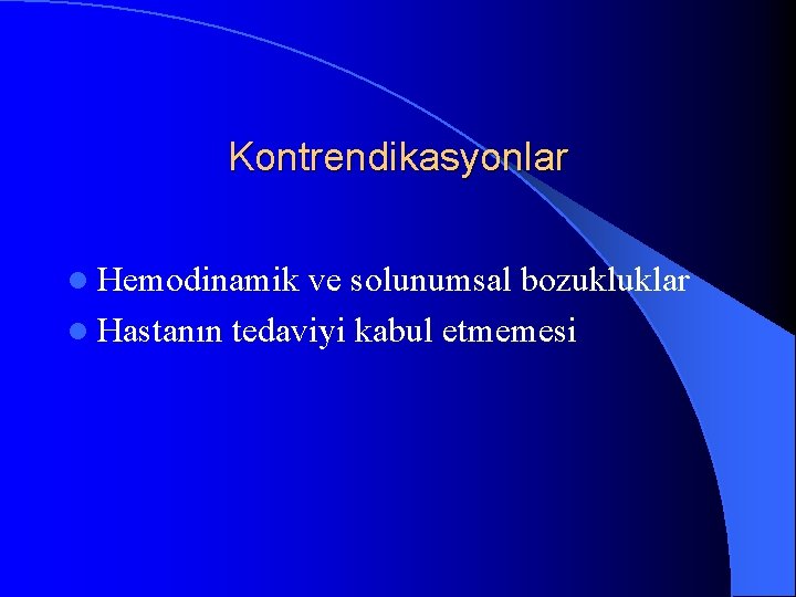 Kontrendikasyonlar l Hemodinamik ve solunumsal bozukluklar l Hastanın tedaviyi kabul etmemesi 