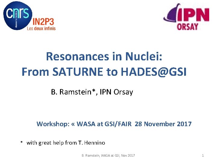Resonances in Nuclei: From SATURNE to HADES@GSI B. Ramstein*, IPN Orsay Workshop: « WASA