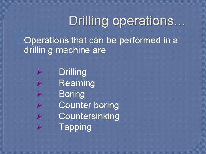 Drilling operations… �Operations that can be performed in a drillin g machine are Ø