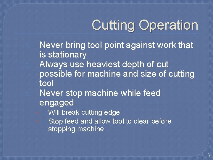 Cutting Operation Never bring tool point against work that is stationary Always use heaviest