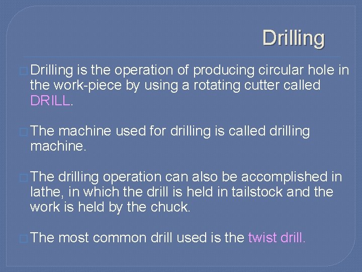 Drilling � Drilling is the operation of producing circular hole in the work-piece by