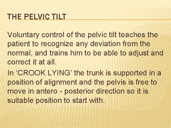 THE PELVIC TILT Voluntary control of the pelvic tilt teaches the patient to recognize