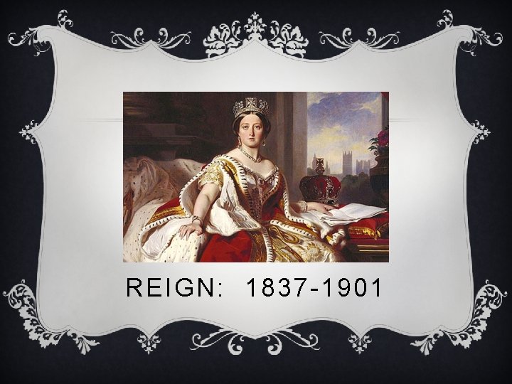REIGN: 1837 -1901 