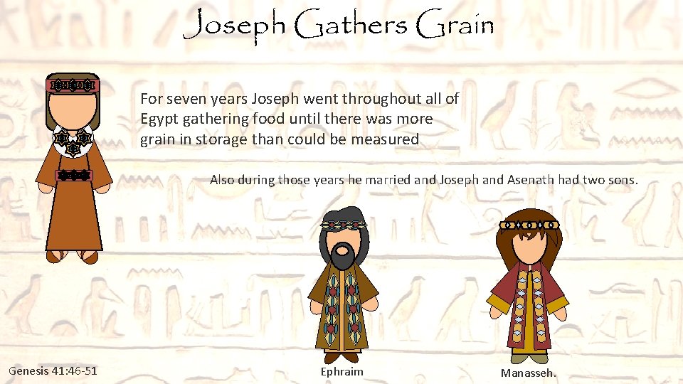 Joseph Gathers Grain For seven years Joseph went throughout all of Egypt gathering food Joseph Gathers Grain For seven years Joseph went throughout all of Egypt gathering food