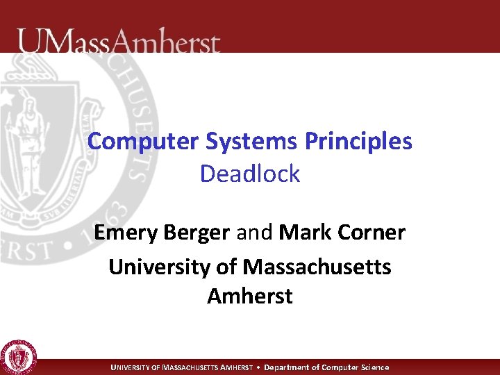 Computer Systems Principles Deadlock Emery Berger and Mark Corner University of Massachusetts Amherst UNIVERSITY