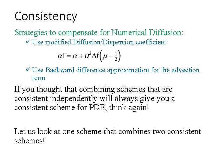 Consistency Strategies to compensate for Numerical Diffusion: ü Use modified Diffusion/Dispersion coefficient: ü Use