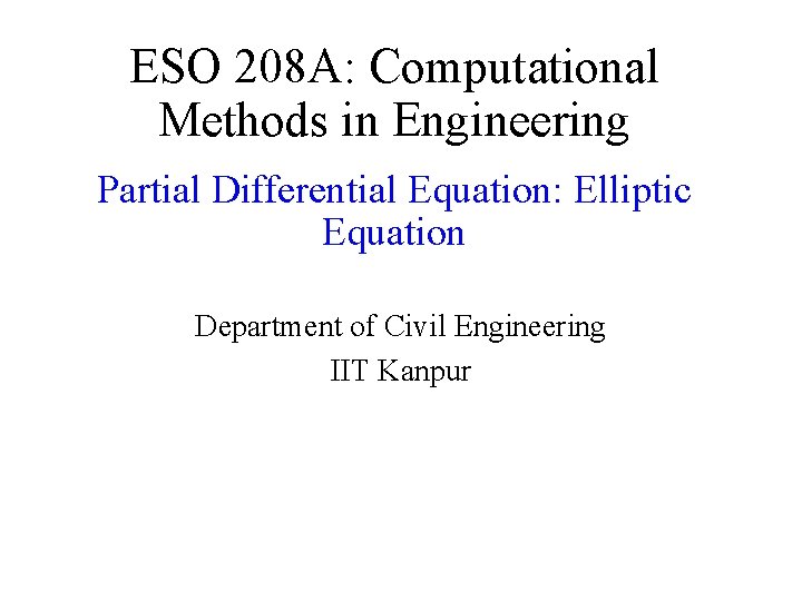 ESO 208 A: Computational Methods in Engineering Partial Differential Equation: Elliptic Equation Department of