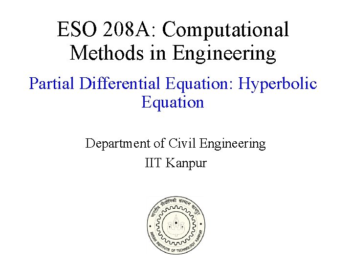 ESO 208 A: Computational Methods in Engineering Partial Differential Equation: Hyperbolic Equation Department of