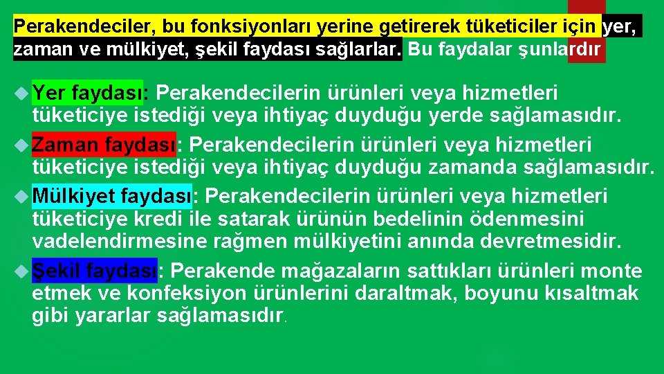 Perakendeciler, bu fonksiyonları yerine getirerek tüketiciler için yer, zaman ve mülkiyet, şekil faydası sağlarlar.