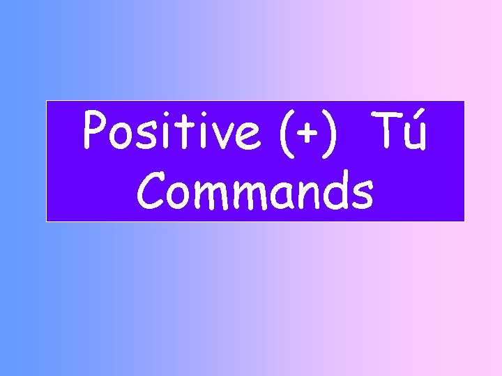 Positive (+) Tú Commands 